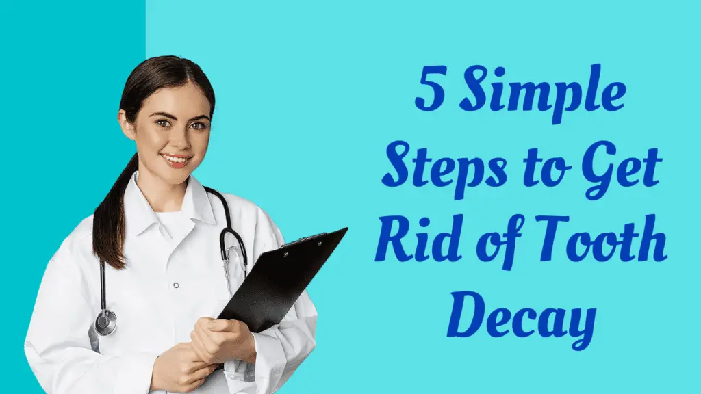 5 simple steps to get rid of tooth decay