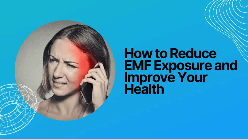 How to Reduce EMF Exposure and Improve Your Health