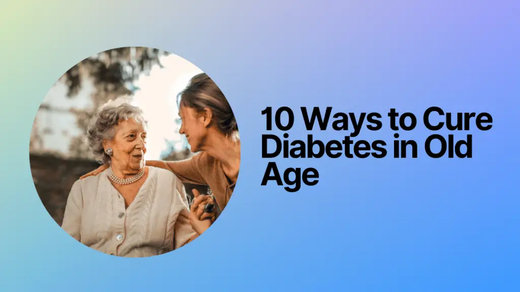 10 Ways to Cure Diabetes in Old Age