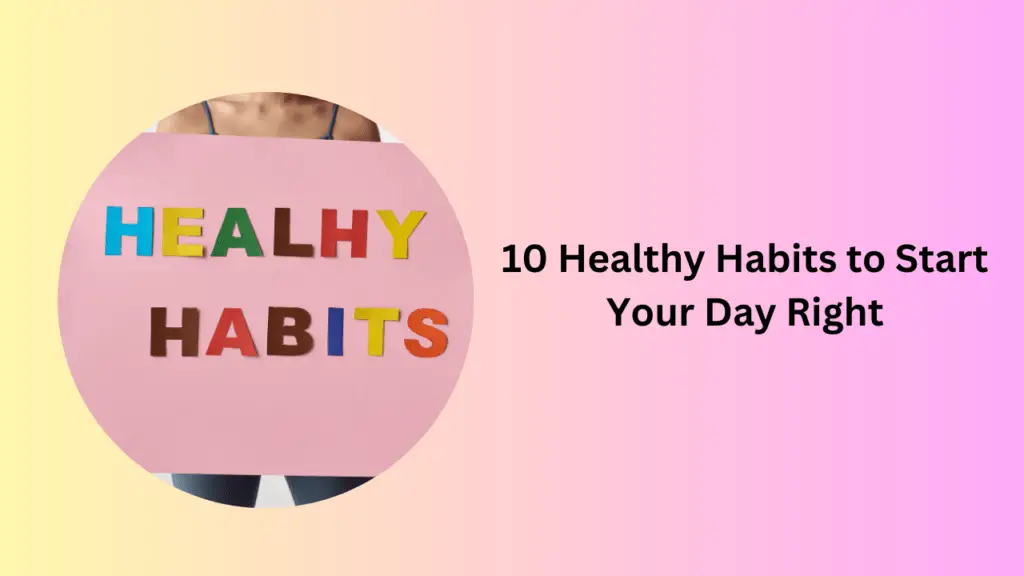 10 Healthy Habits to Start Your Day Right