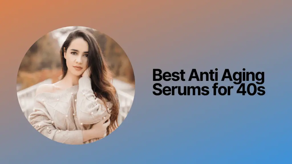 The Best Anti Aging Serums for 40s