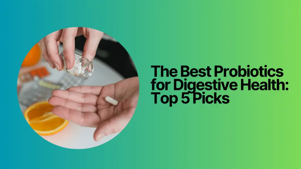 The Best Probiotics for Digestive Health: Top 5 Picks