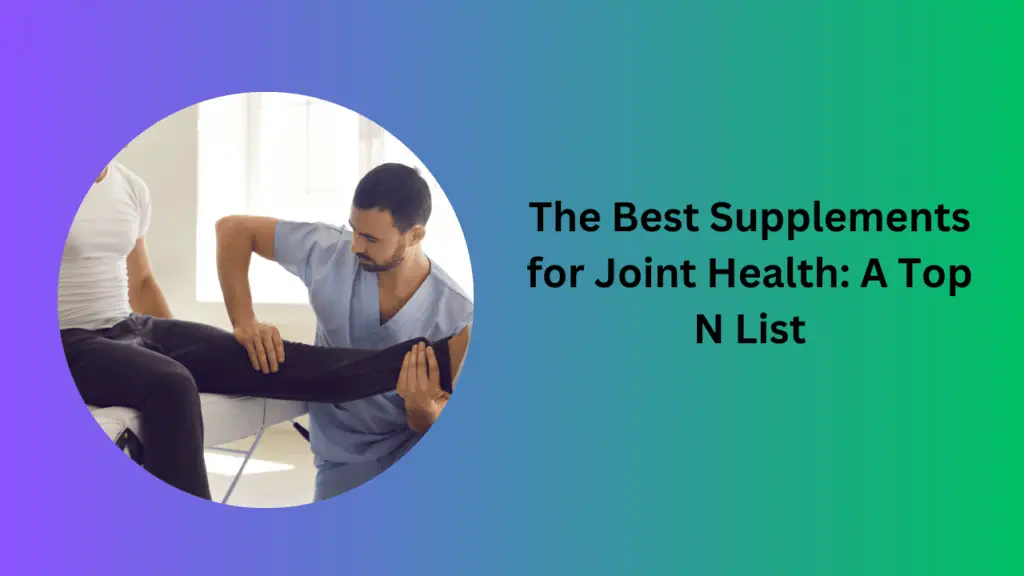 The Best Supplements for Joint Health: A Top N List