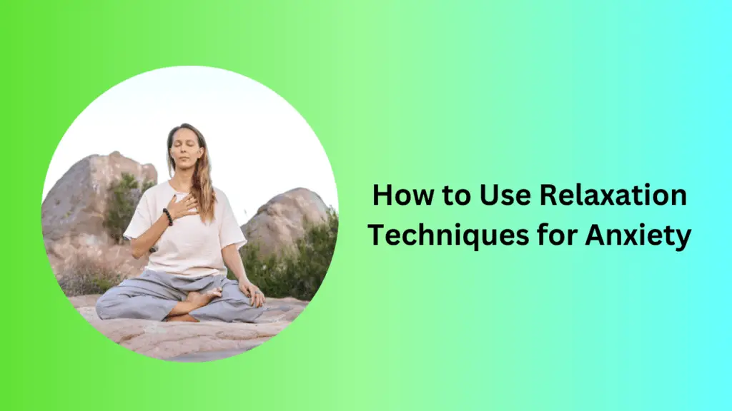 How to Use Relaxation Techniques for Anxiety