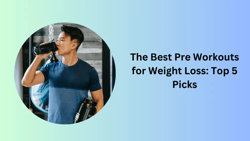 The Best Pre Workouts for Weight Loss: Top 5 Picks