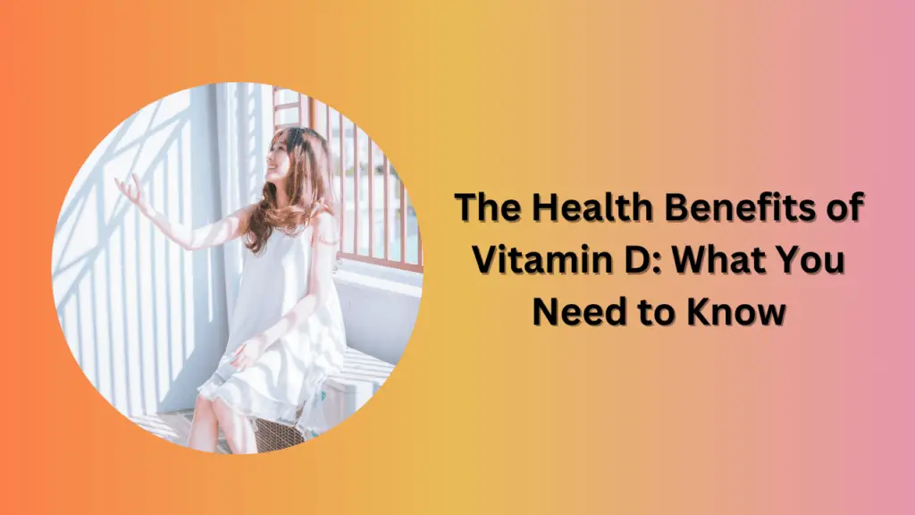 The Health Benefits of Vitamin D: What You Need to Know