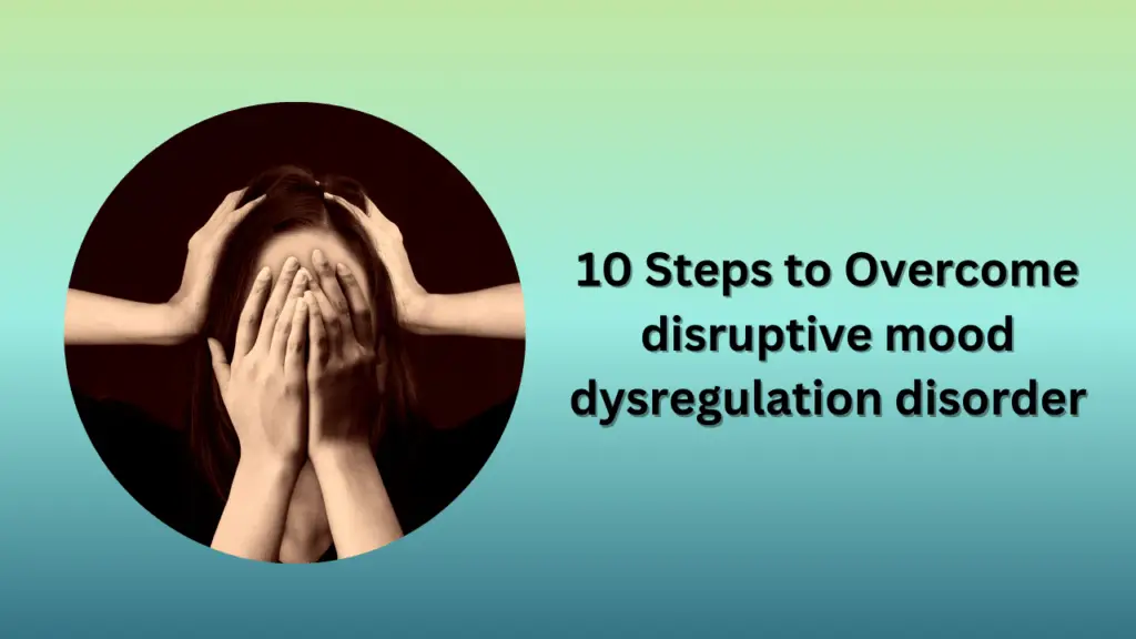 10 Steps to Overcome disruptive mood dysregulation disorder