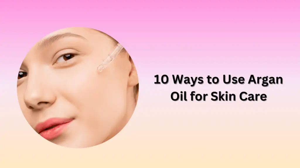 10 Ways to Use Argan Oil for Skin Care