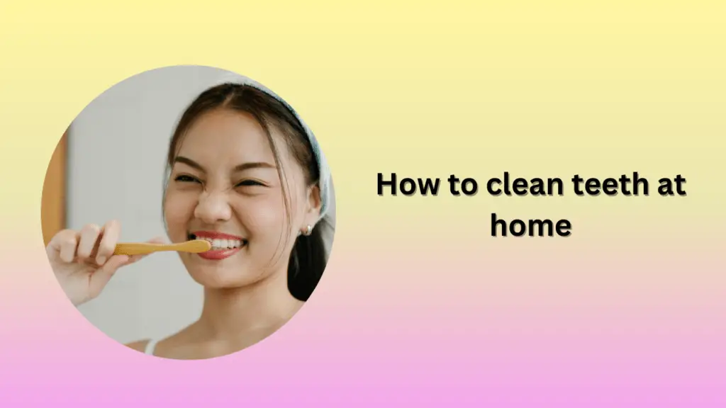 how to clean teeth at home