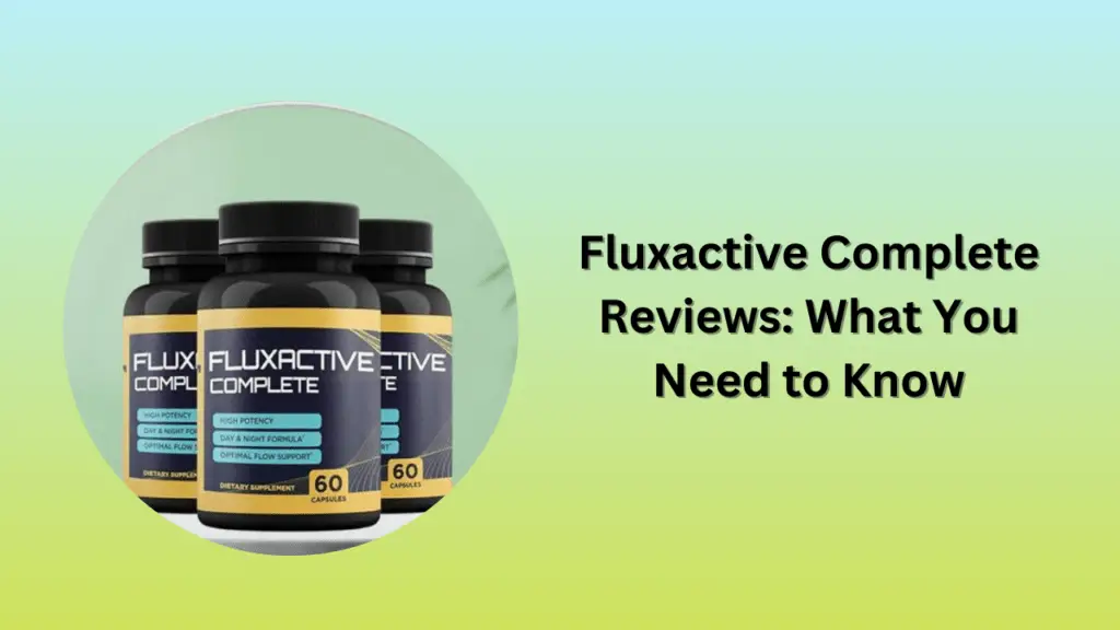 Fluxactive Complete Reviews: What You Need to Know