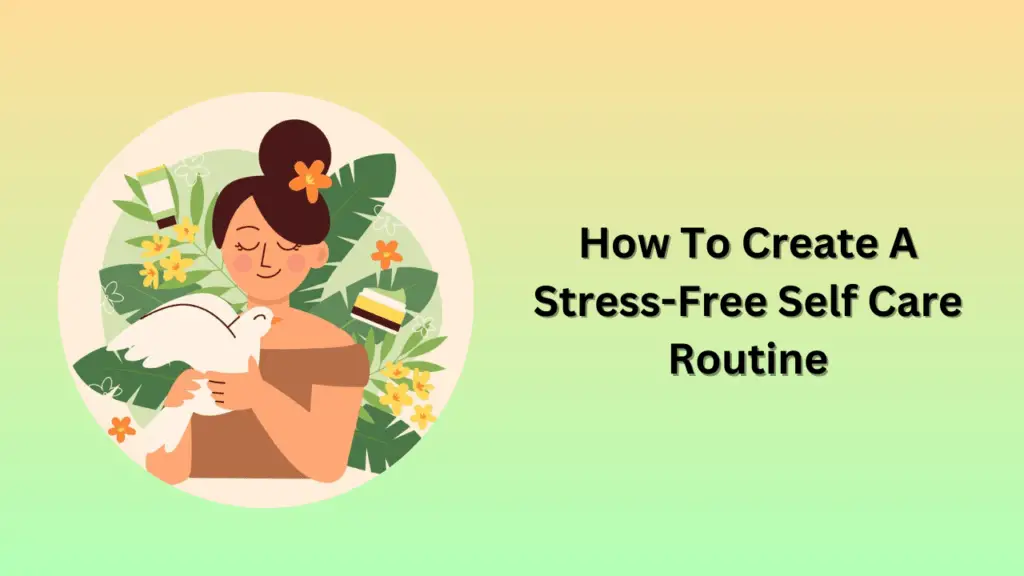 How To Create A Stress-Free Self Care Routine