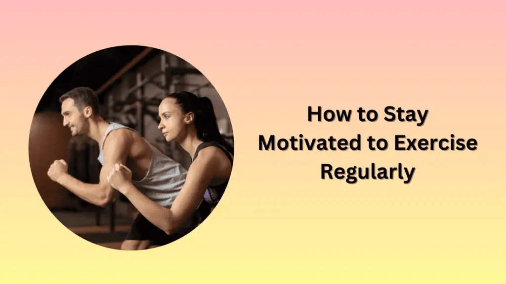 How to Stay Motivated to Exercise Regularly