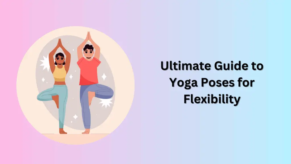 Ultimate Guide to Yoga Poses for Flexibility