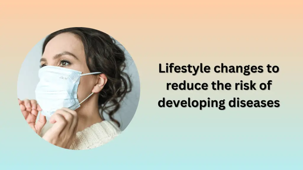 Lifestyle changes to reduce the risk of developing diseases