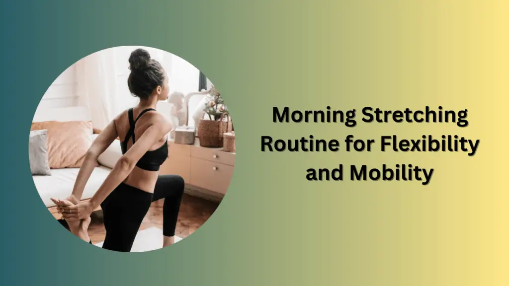 Morning Stretching Routine for Flexibility and Mobility