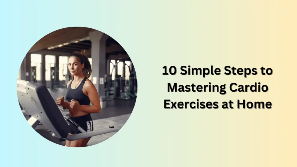 10 Simple Steps to Mastering Cardio Exercises at Home