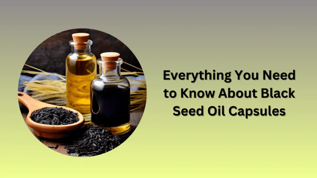 Everything You Need to Know About Black Seed Oil Capsules