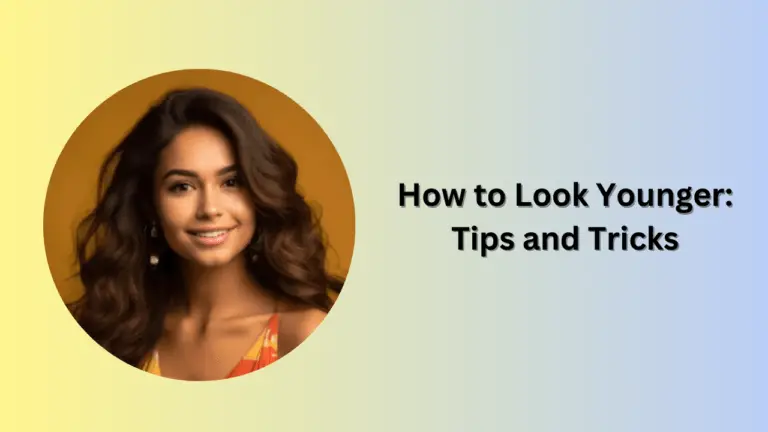 How to Look Younger: Tips and Tricks