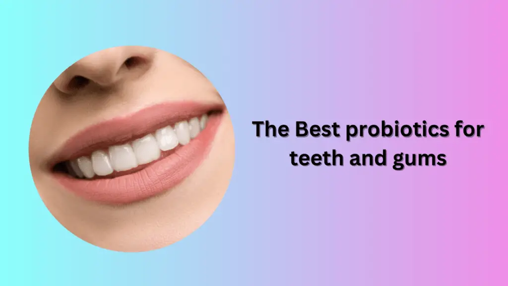 The Best probiotics for teeth and gums