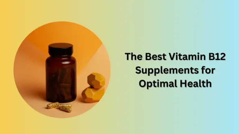 The Best Vitamin B12 Supplements for Optimal Health