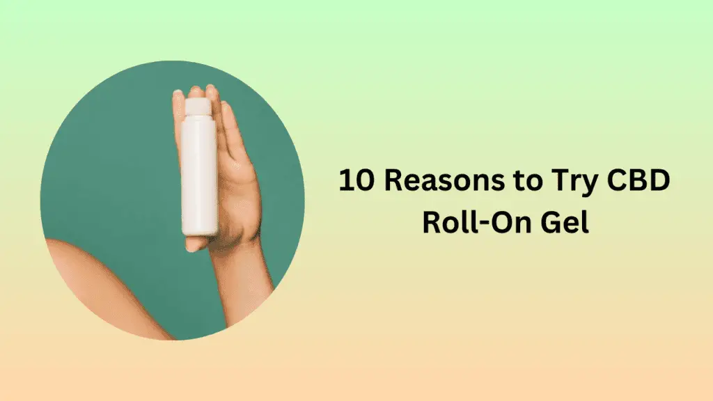10 Reasons to Try CBD Roll-On Gel