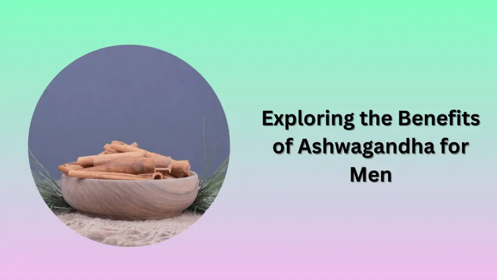Exploring the Benefits of Ashwagandha for Men