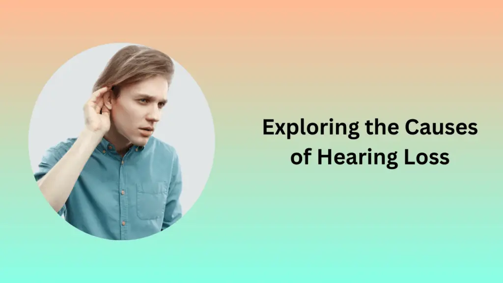 Exploring the Causes of Hearing Loss