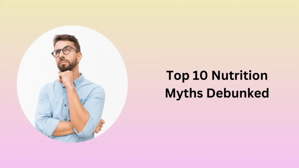 Top 10 Nutrition Myths Debunked