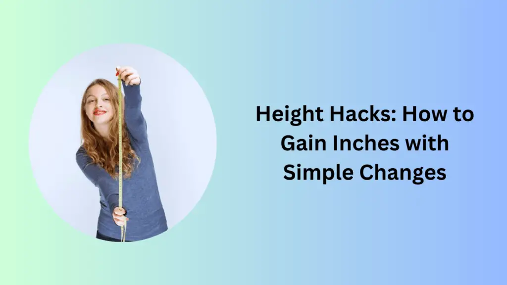 Height Hacks: How to Gain Inches with Simple Changes