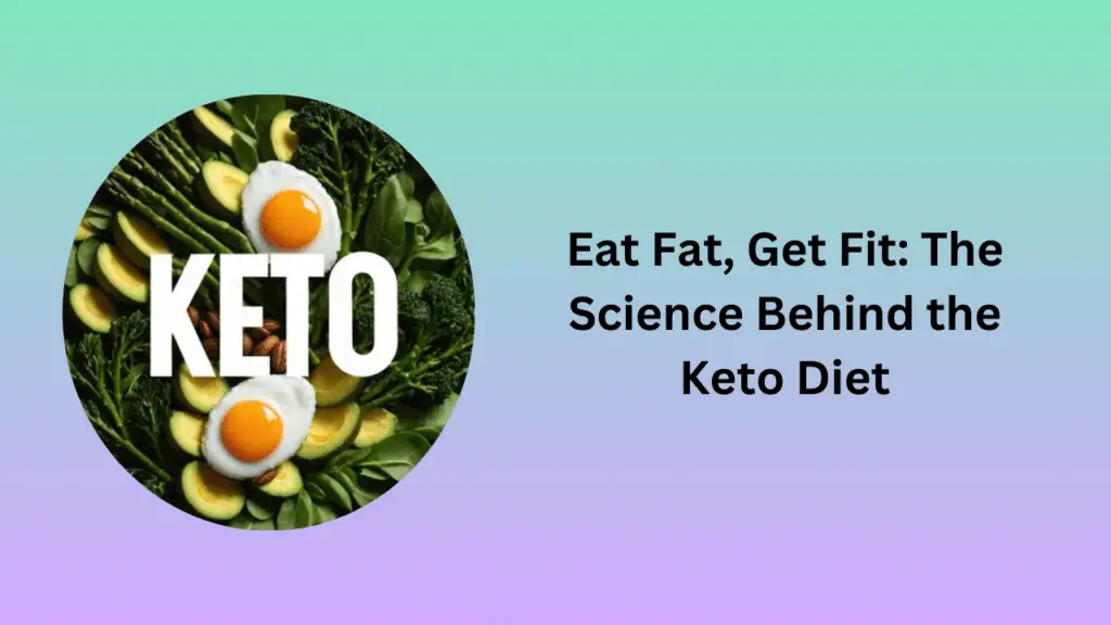 Eat Fat, Get Fit: The Science Behind the Keto Diet