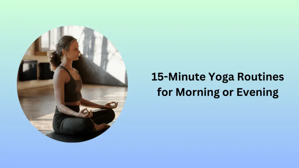 15-Minute Yoga Routines for Morning or Evening15-Minute Yoga Routines for Morning or Evening