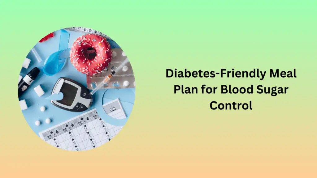 Diabetes-Friendly Meal Plan for Blood Sugar Control