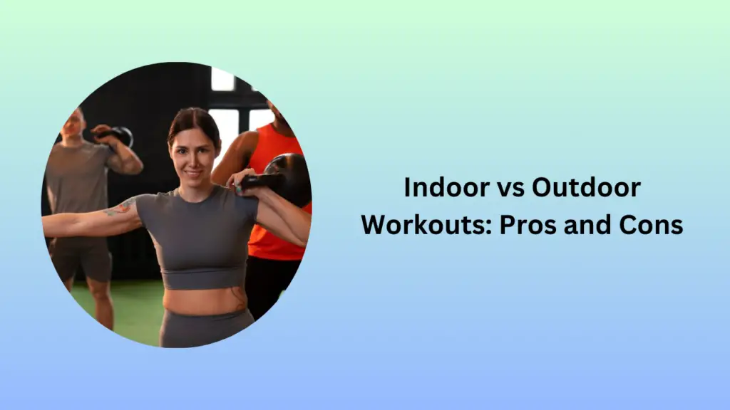 Indoor vs Outdoor Workouts: Pros and Cons