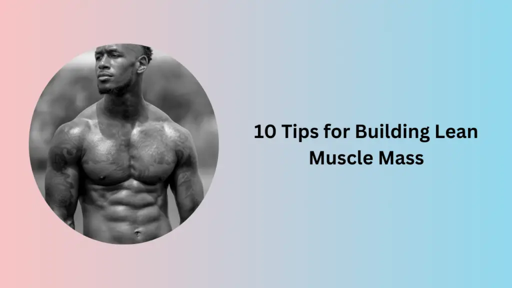 10 Tips for Building Lean Muscle Mass