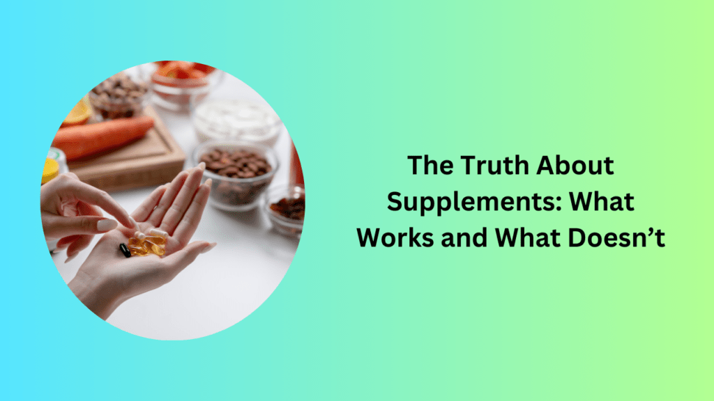 The Truth About Supplements: What Works and What Doesn’t