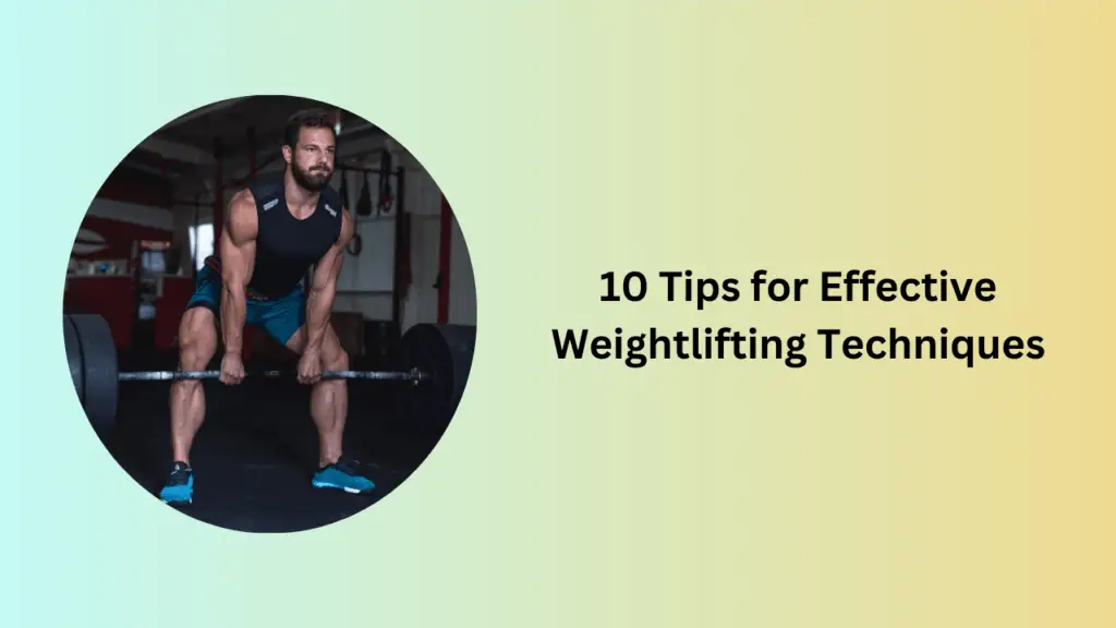 10 Tips for Effective Weightlifting Techniques