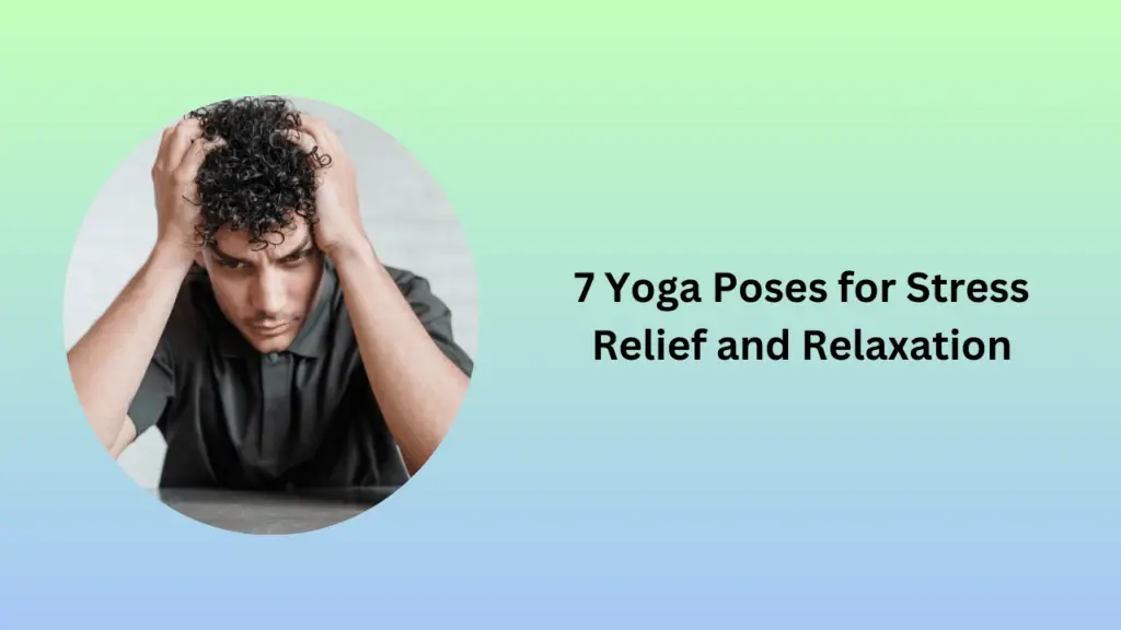 7 Yoga Poses for Stress Relief and Relaxation