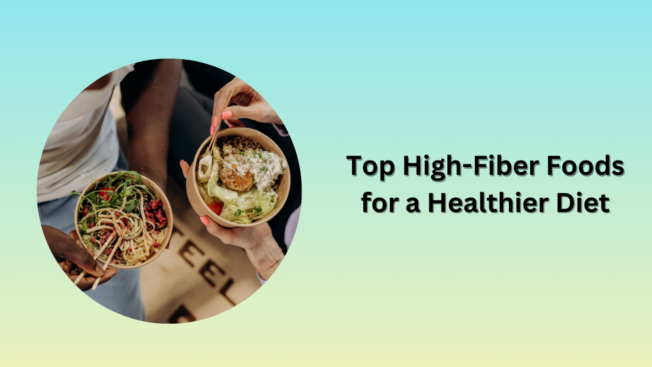 Top High-Fiber Foods for a Healthier Diet