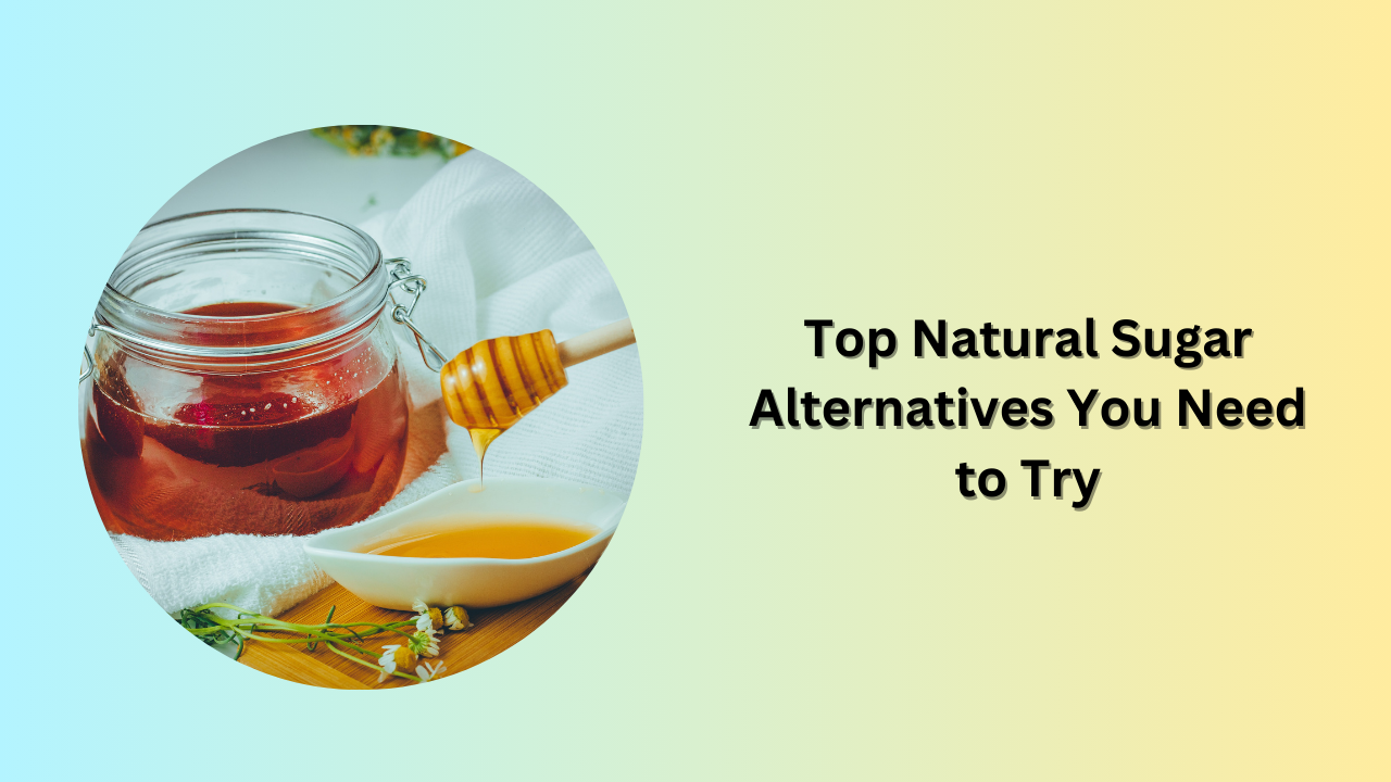 Top Natural Sugar Alternatives You Need to Try