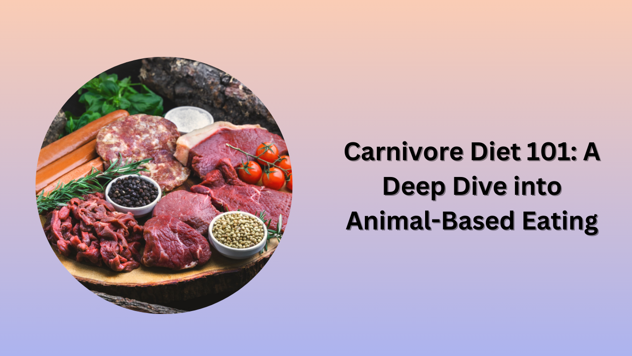 Carnivore Diet 101: A Deep Dive into Animal-Based Eating